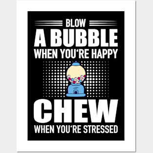 Blow Bubble When You'Re Happy Chew Stressed Posters and Art